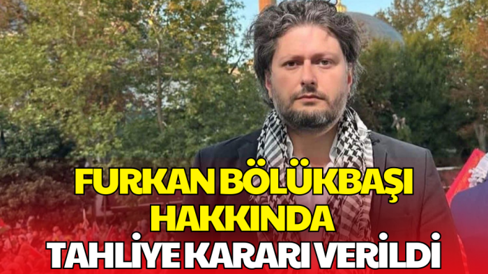 Furkan Bölükbaşı Tahliye Edildi